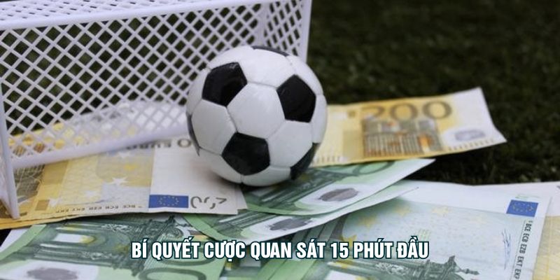 Bí quyết cược quan sát 15 phút đầu