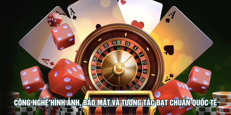 Công nghệ hình ảnh, bảo mật và tương tác đạt chuẩn quốc tế