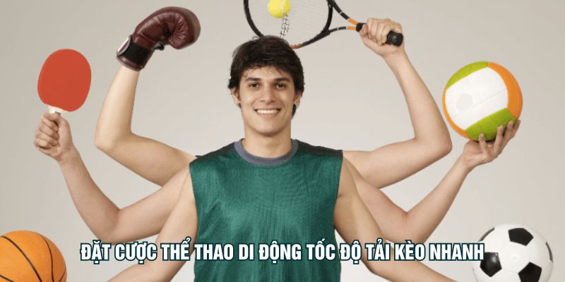 Đặt cược thể thao di động tốc độ tải kèo nhanh