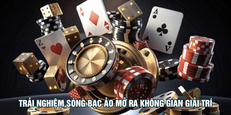 Trải nghiệm sòng bạc ảo mở ra không gian giải trí