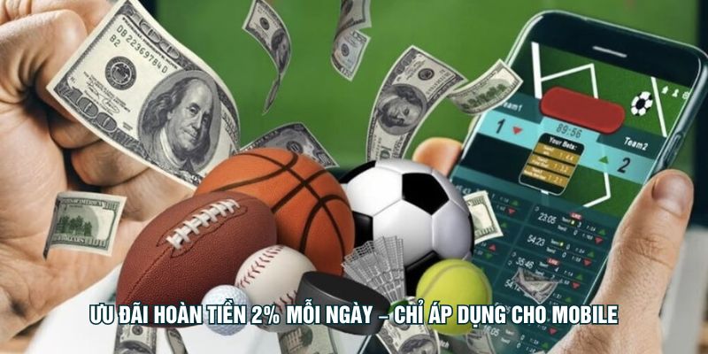 Ưu đãi hoàn tiền 2% mỗi ngày – chỉ áp dụng cho mobile